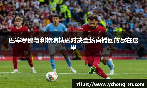 巴塞罗那与利物浦精彩对决全场直播回放尽在这里