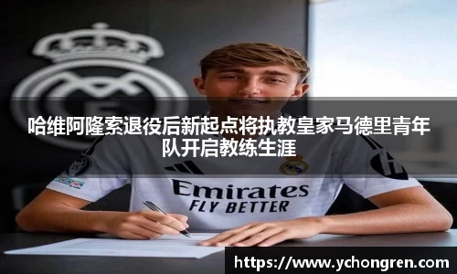 哈维阿隆索退役后新起点将执教皇家马德里青年队开启教练生涯