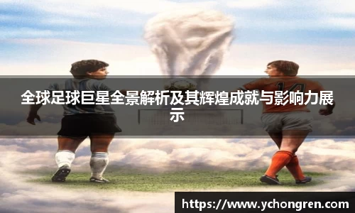 全球足球巨星全景解析及其辉煌成就与影响力展示