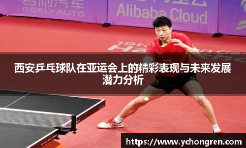 西安乒乓球队在亚运会上的精彩表现与未来发展潜力分析