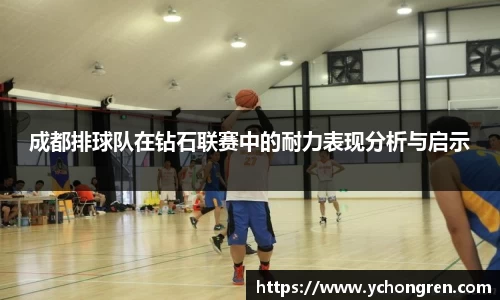 成都排球队在钻石联赛中的耐力表现分析与启示